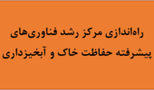 راه‌اندازی مرکز رشد فناوری‌های پیشرفته حفاظت خاک و آبخیزداری